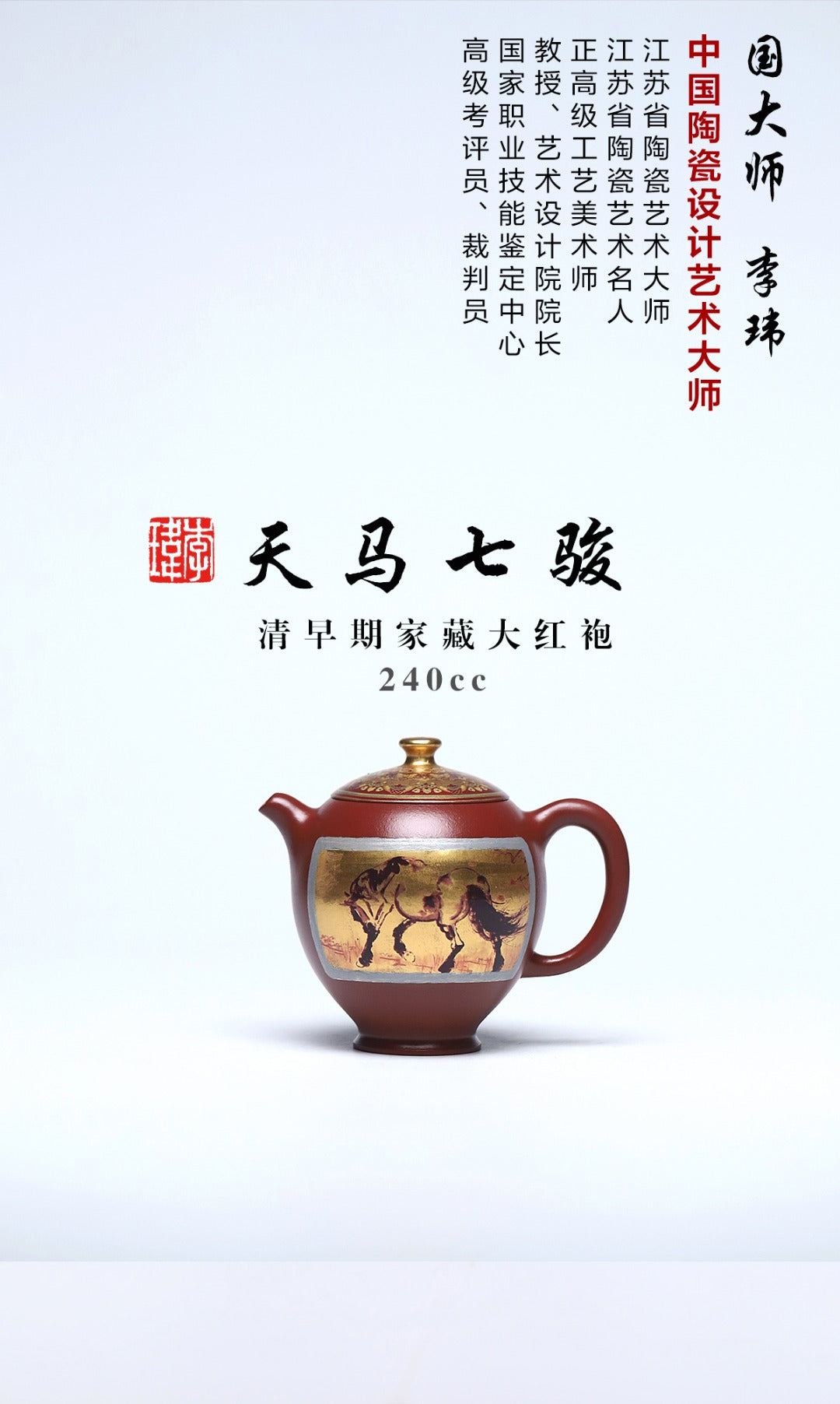 《天马七骏》 作者简介：李玮 中国陶瓷设计艺术大师  作品简介：清早期家藏大红袍，240cc，菱形23孔出水