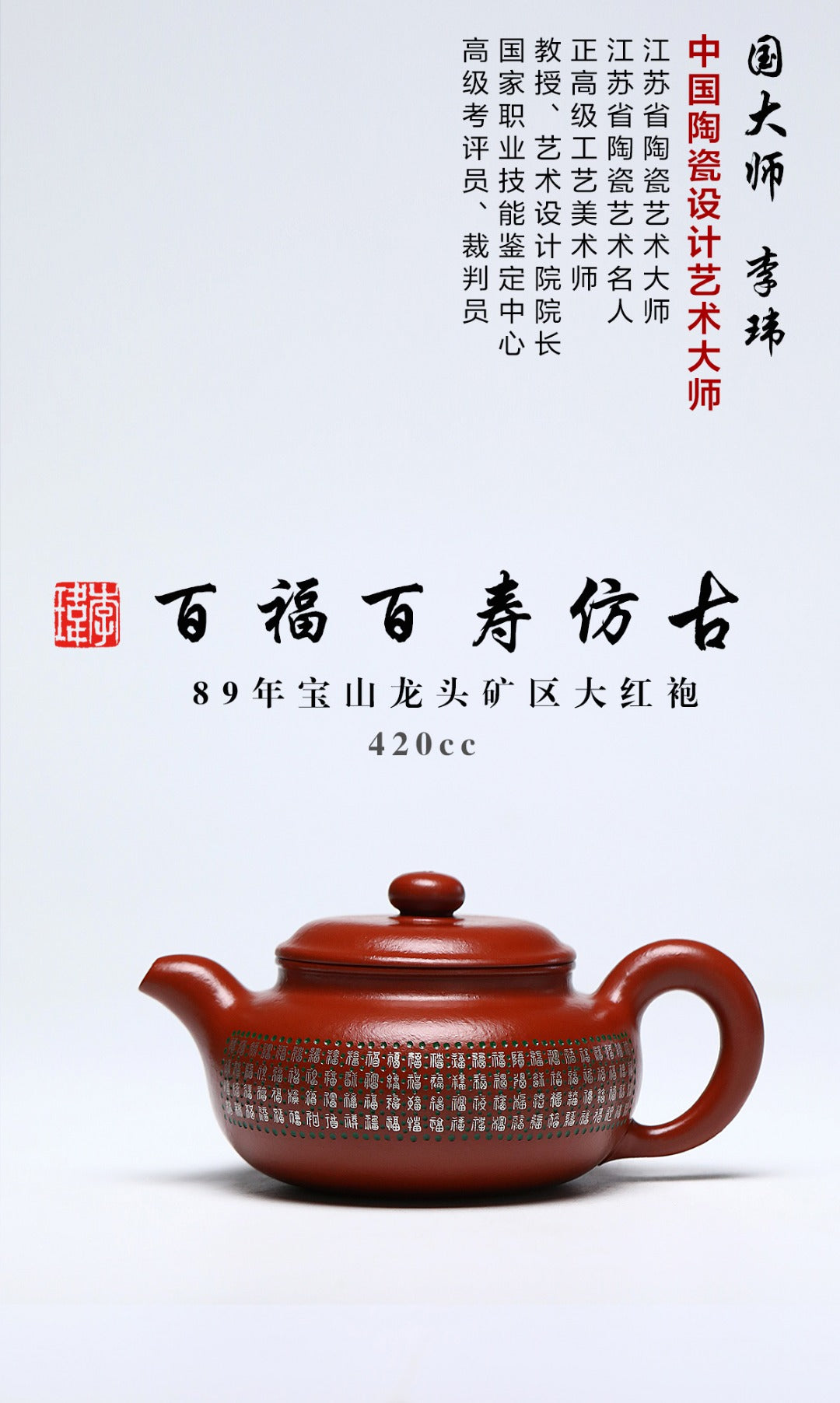 《百福百寿仿古》 作者简介：李玮 中国陶瓷设计艺术大师 江苏省陶瓷艺术大师 江苏省陶瓷艺术名人 正高级工艺美术师 作品简介：原矿宝山龙头矿区大红袍，420cc，菱形14孔出水